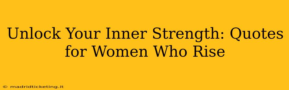 Unlock Your Inner Strength: Quotes for Women Who Rise