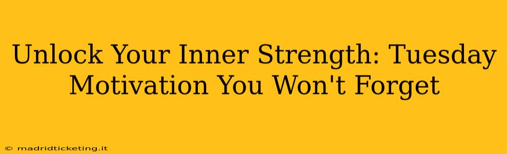Unlock Your Inner Strength: Tuesday Motivation You Won't Forget