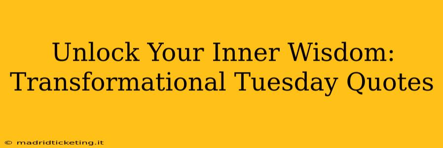 Unlock Your Inner Wisdom: Transformational Tuesday Quotes