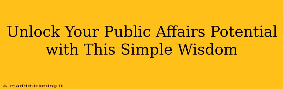 Unlock Your Public Affairs Potential with This Simple Wisdom
