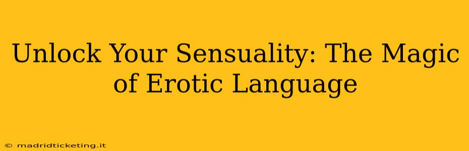 Unlock Your Sensuality: The Magic of Erotic Language