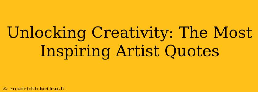 Unlocking Creativity: The Most Inspiring Artist Quotes