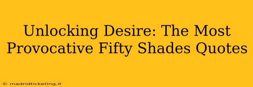 Unlocking Desire: The Most Provocative Fifty Shades Quotes