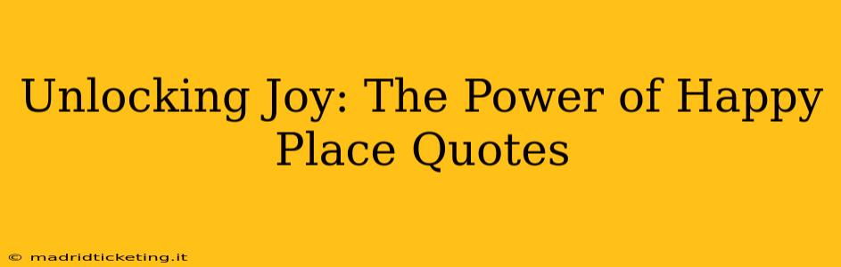Unlocking Joy: The Power of Happy Place Quotes