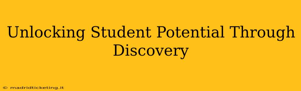 Unlocking Student Potential Through Discovery