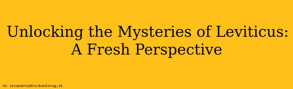 Unlocking the Mysteries of Leviticus: A Fresh Perspective