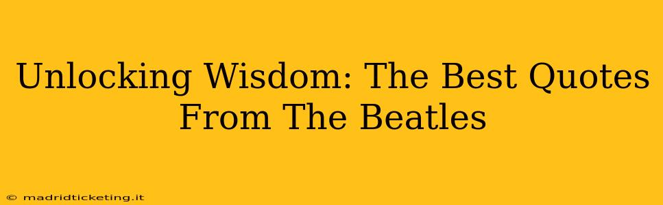 Unlocking Wisdom: The Best Quotes From The Beatles