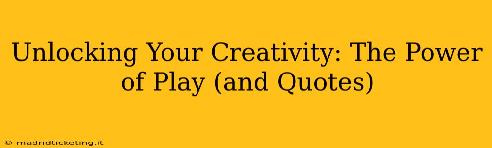 Unlocking Your Creativity: The Power of Play (and Quotes)