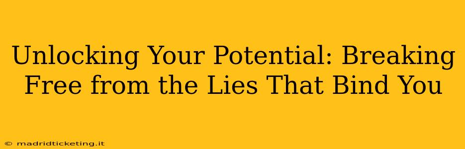 Unlocking Your Potential: Breaking Free from the Lies That Bind You