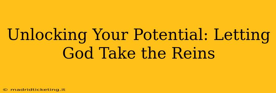 Unlocking Your Potential: Letting God Take the Reins