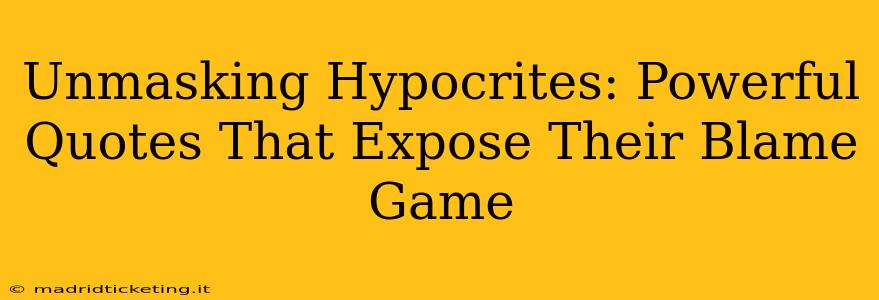 Unmasking Hypocrites: Powerful Quotes That Expose Their Blame Game