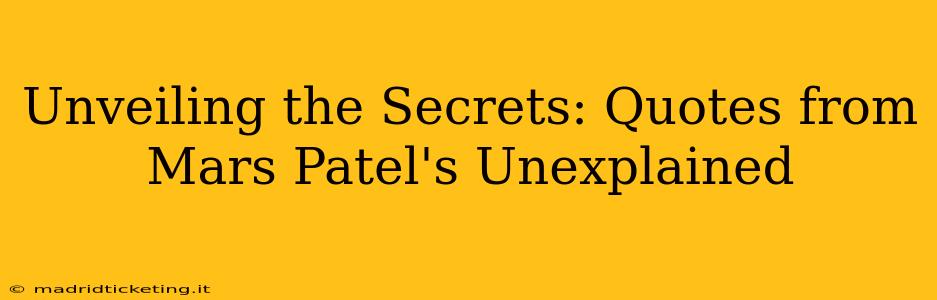 Unveiling the Secrets: Quotes from Mars Patel's Unexplained