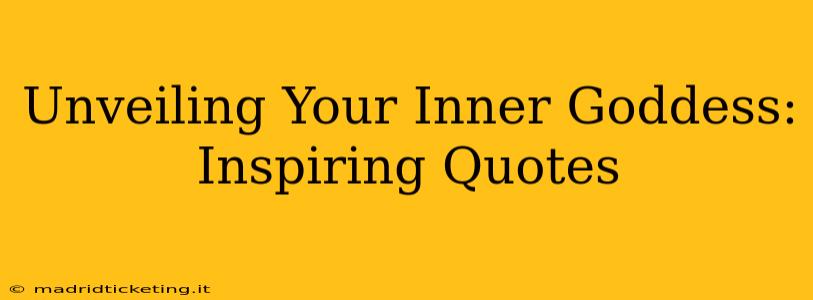 Unveiling Your Inner Goddess: Inspiring Quotes