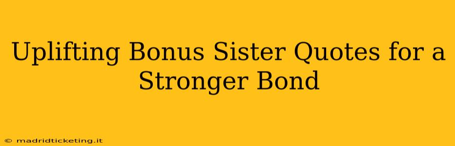 Uplifting Bonus Sister Quotes for a Stronger Bond