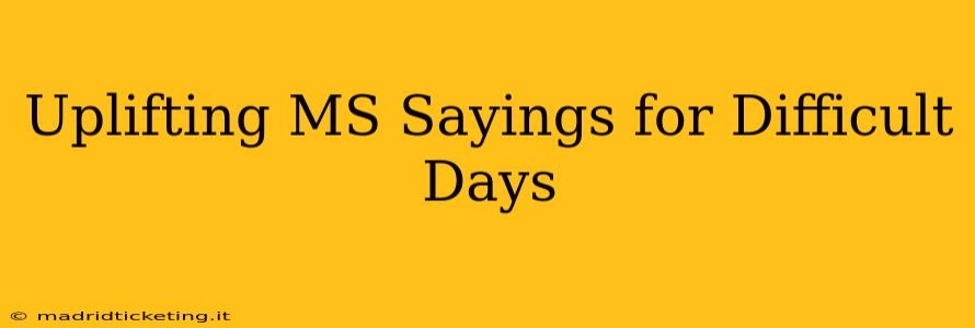 Uplifting MS Sayings for Difficult Days