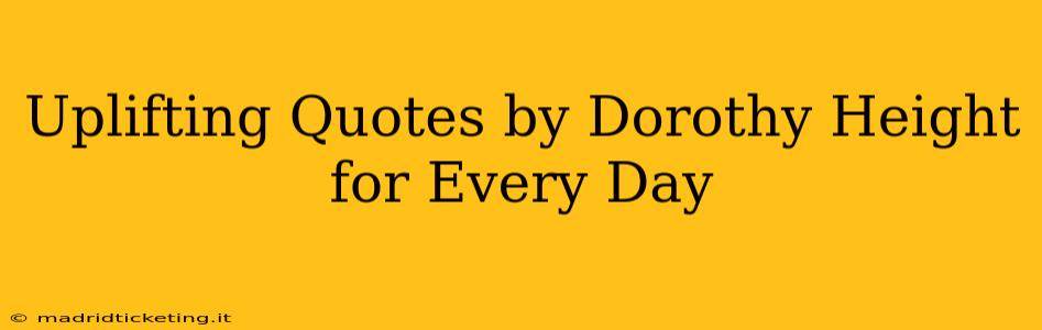 Uplifting Quotes by Dorothy Height for Every Day