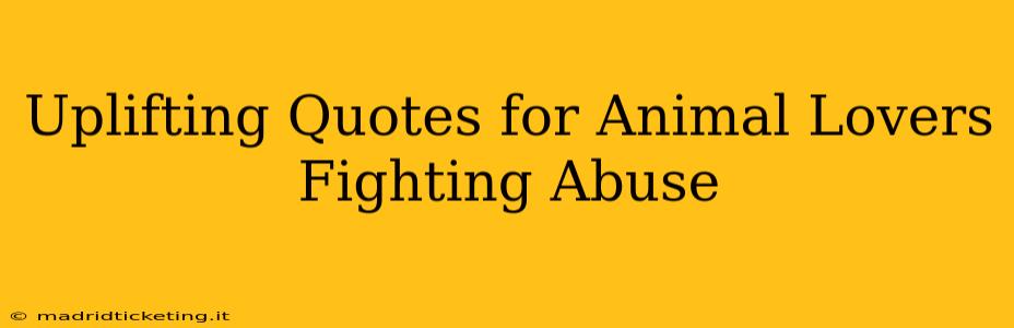 Uplifting Quotes for Animal Lovers Fighting Abuse