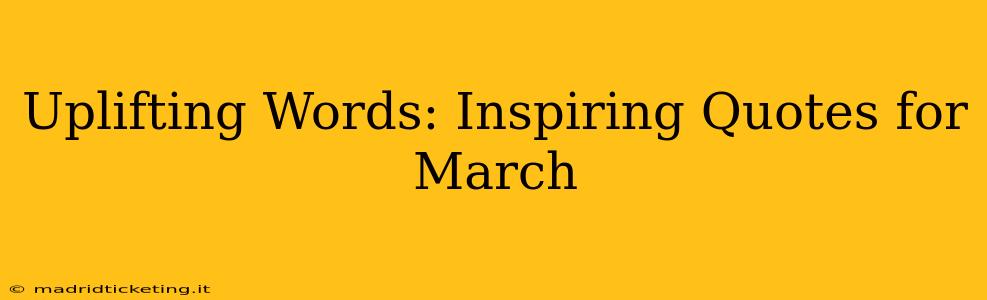 Uplifting Words: Inspiring Quotes for March