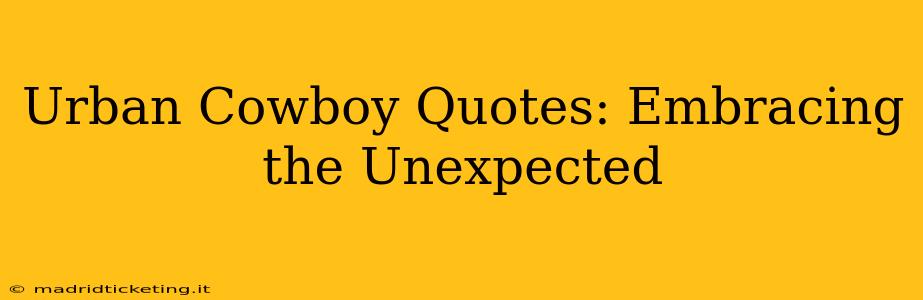 Urban Cowboy Quotes: Embracing the Unexpected