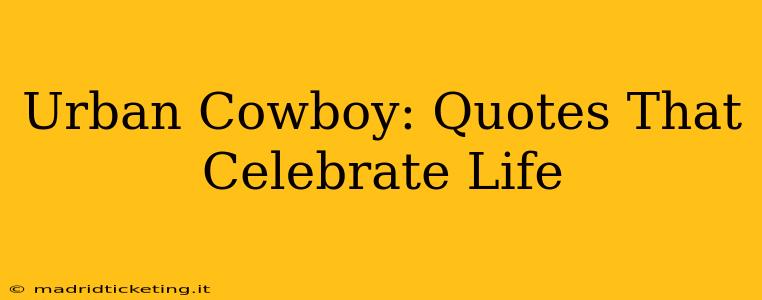 Urban Cowboy: Quotes That Celebrate Life