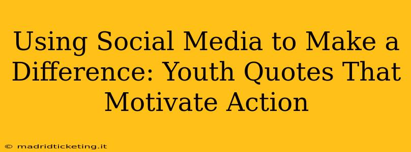 Using Social Media to Make a Difference: Youth Quotes That Motivate Action