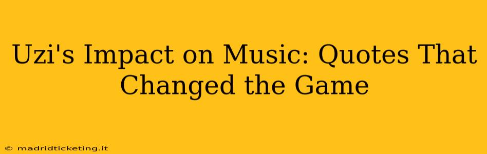 Uzi's Impact on Music: Quotes That Changed the Game