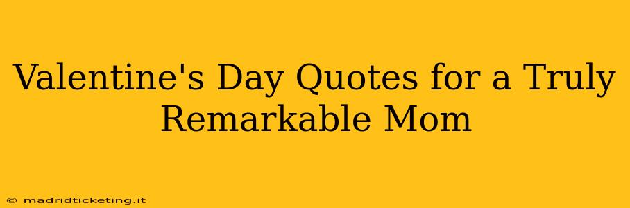 Valentine's Day Quotes for a Truly Remarkable Mom