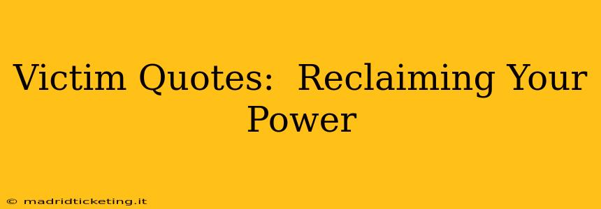 Victim Quotes:  Reclaiming Your Power