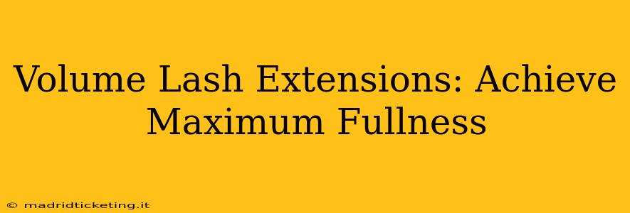 Volume Lash Extensions: Achieve Maximum Fullness