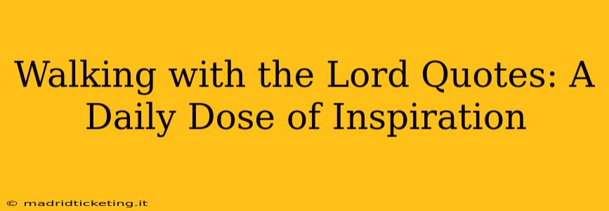 Walking with the Lord Quotes: A Daily Dose of Inspiration