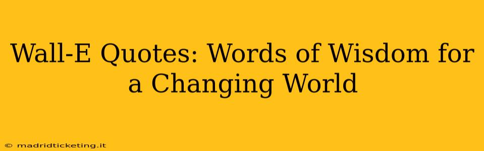 Wall-E Quotes: Words of Wisdom for a Changing World