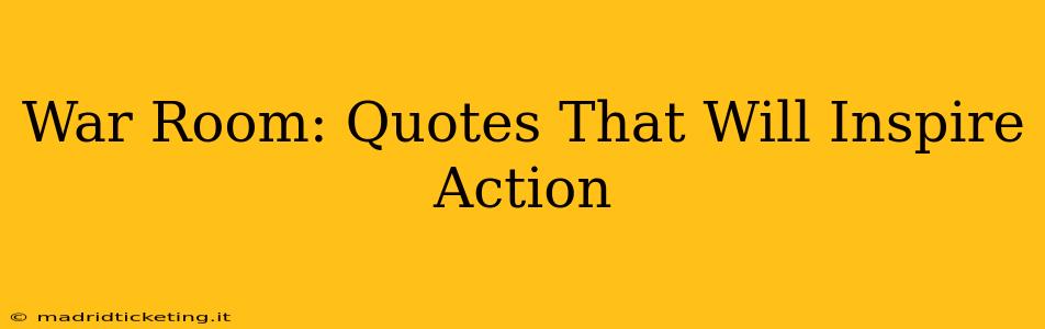 War Room: Quotes That Will Inspire Action