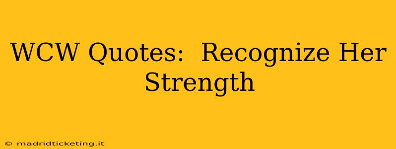 WCW Quotes:  Recognize Her Strength