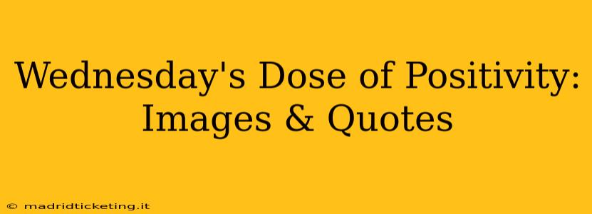 Wednesday's Dose of Positivity: Images & Quotes