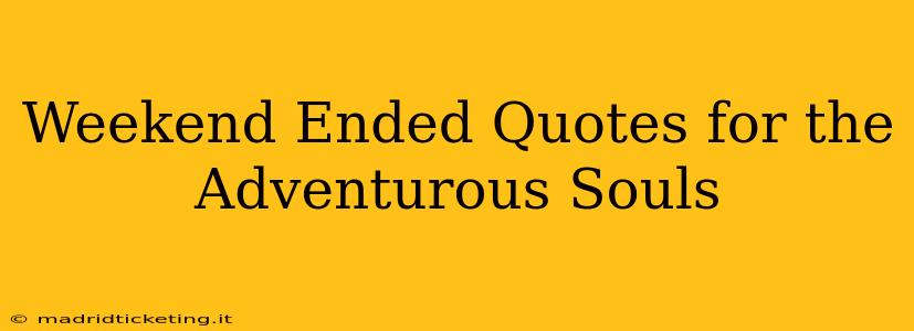 Weekend Ended Quotes for the Adventurous Souls