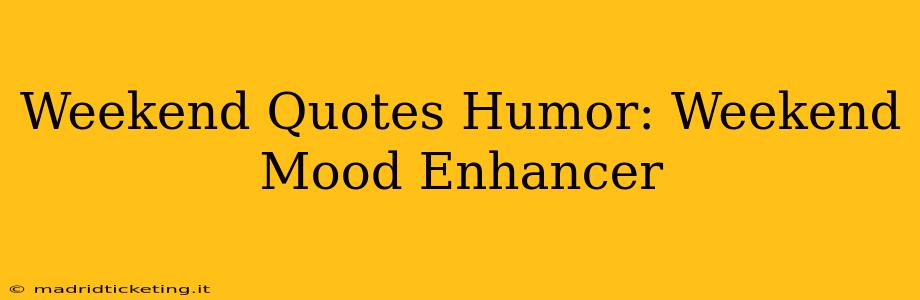 Weekend Quotes Humor: Weekend Mood Enhancer
