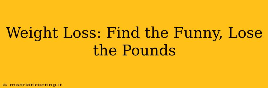 Weight Loss: Find the Funny, Lose the Pounds