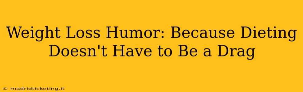 Weight Loss Humor: Because Dieting Doesn't Have to Be a Drag