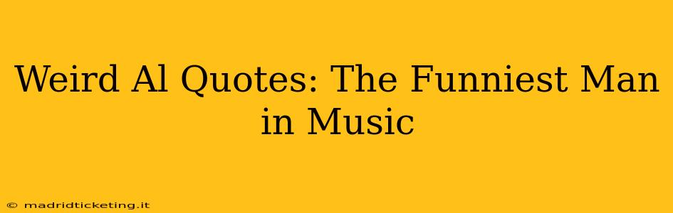 Weird Al Quotes: The Funniest Man in Music