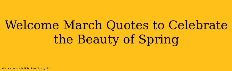 Welcome March Quotes to Celebrate the Beauty of Spring
