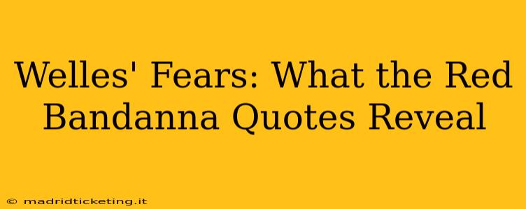 Welles' Fears: What the Red Bandanna Quotes Reveal