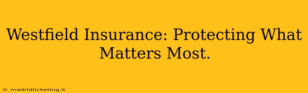 Westfield Insurance: Protecting What Matters Most.
