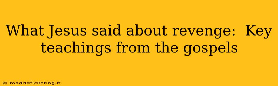 What Jesus said about revenge:  Key teachings from the gospels