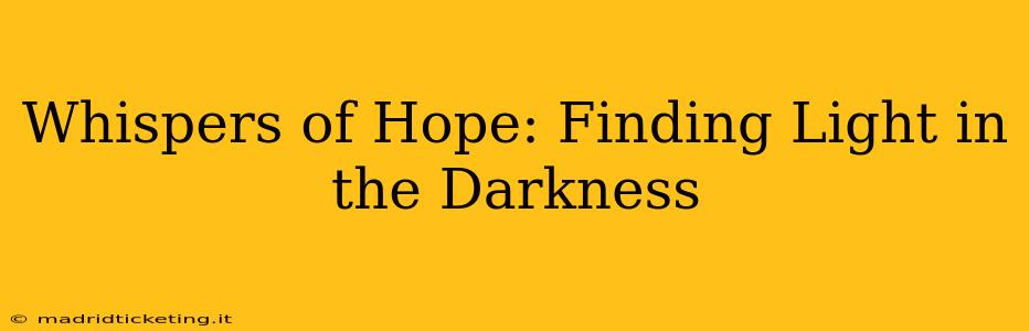 Whispers of Hope: Finding Light in the Darkness