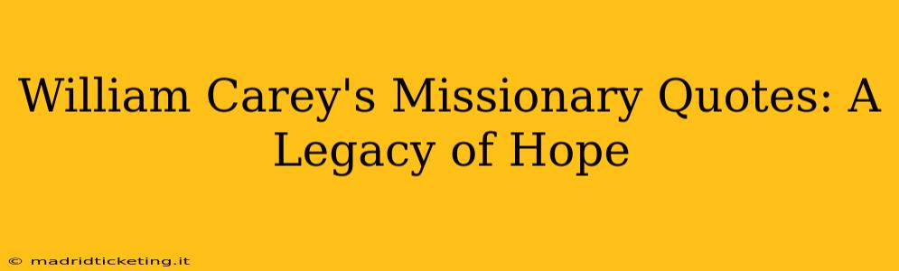 William Carey's Missionary Quotes: A Legacy of Hope