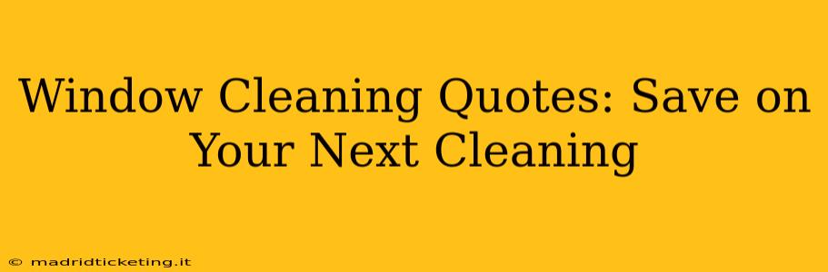 Window Cleaning Quotes: Save on Your Next Cleaning