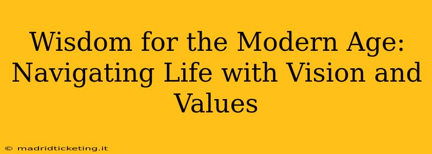 Wisdom for the Modern Age: Navigating Life with Vision and Values