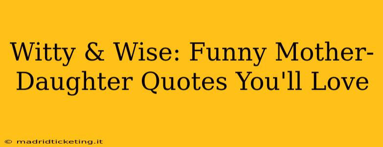 Witty & Wise: Funny Mother-Daughter Quotes You'll Love