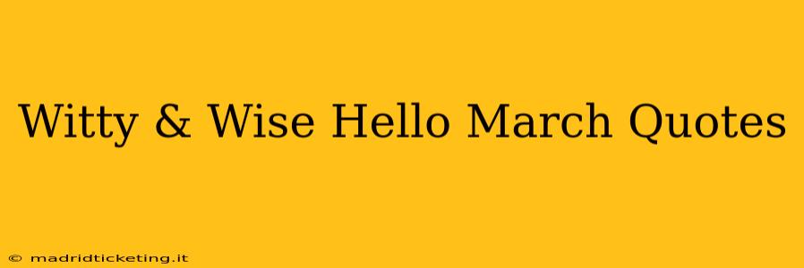 Witty & Wise Hello March Quotes