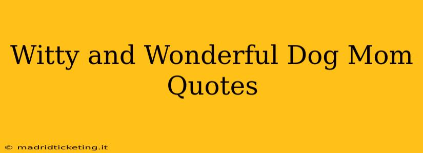 Witty and Wonderful Dog Mom Quotes